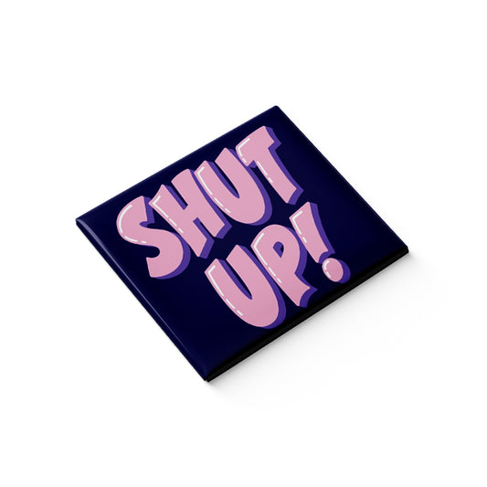Shut Up Fridge Magnet