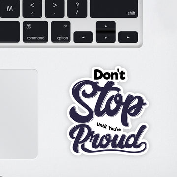 Dont Stop Until  Your'e Proud Laptop Sticker