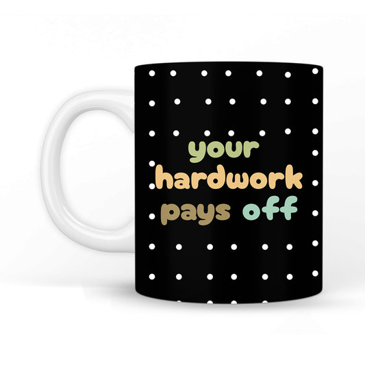 Your Hardwork Pays Off Coffee Mug