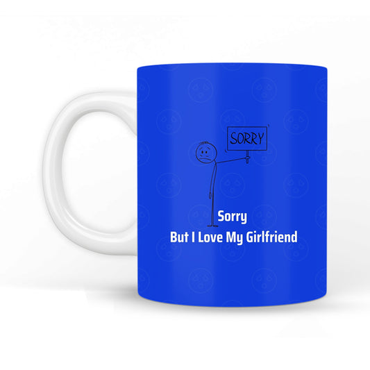 Sorry But I love My Girlfriend Coffee Mug