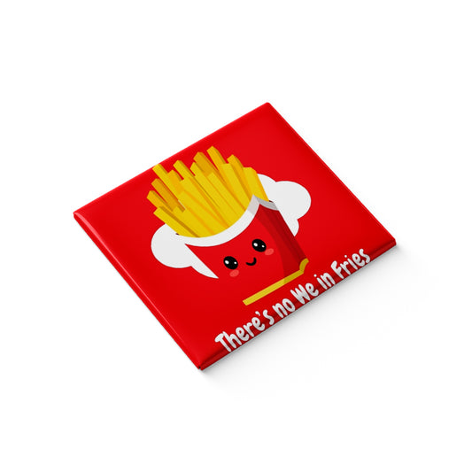 There's no we in fries Fridge Magnet