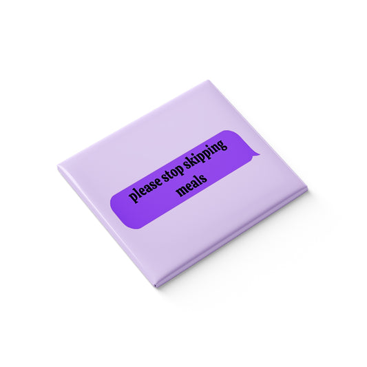 Please Stop Skipping Meals Fridge Magnet