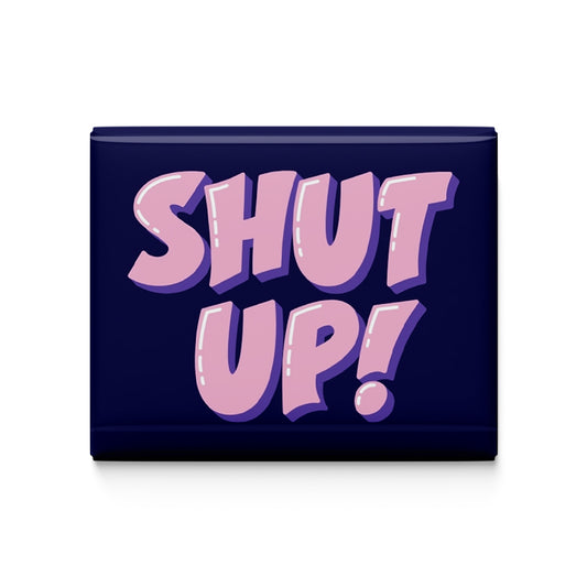 Shut Up Fridge Magnet