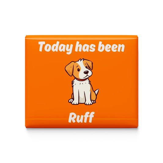 Today Has Been Ruff Fridge Magnet
