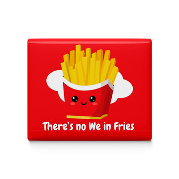 There's no we in fries Fridge Magnet
