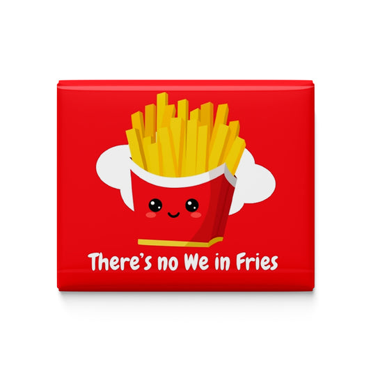 There's no we in fries Fridge Magnet