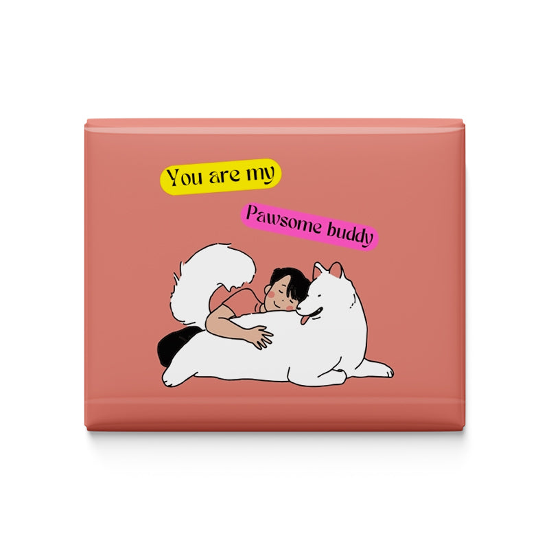 You are my Pawsome Buddy Fridge Magnet