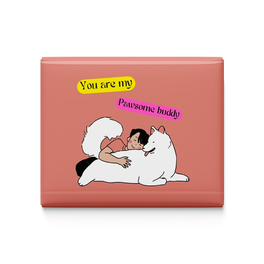 You are my Pawsome Buddy Fridge Magnet