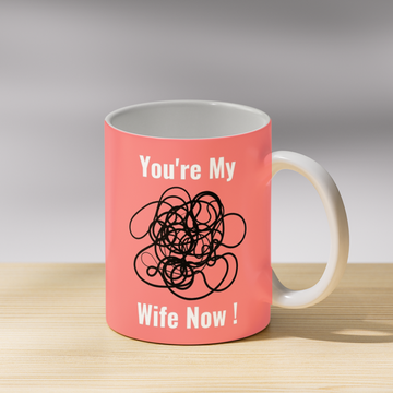 You're My Wife Now Coffee Mug