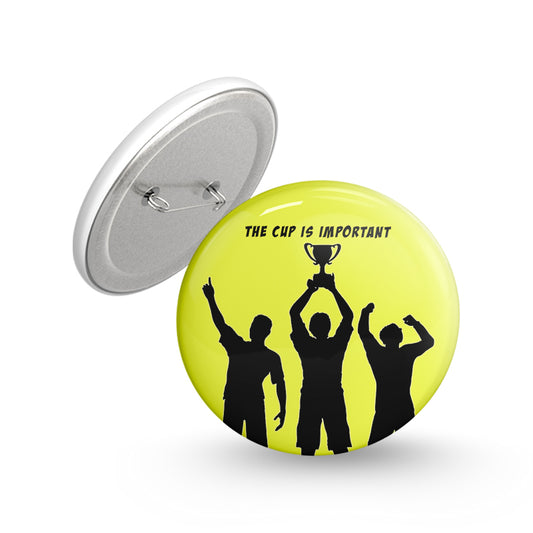 The Cup is Important Pin-back Button Badge