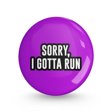 Sorry I Gotta Run Pin-back Button Badge