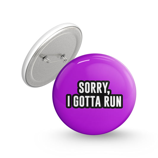 Sorry I Gotta Run Pin-back Button Badge