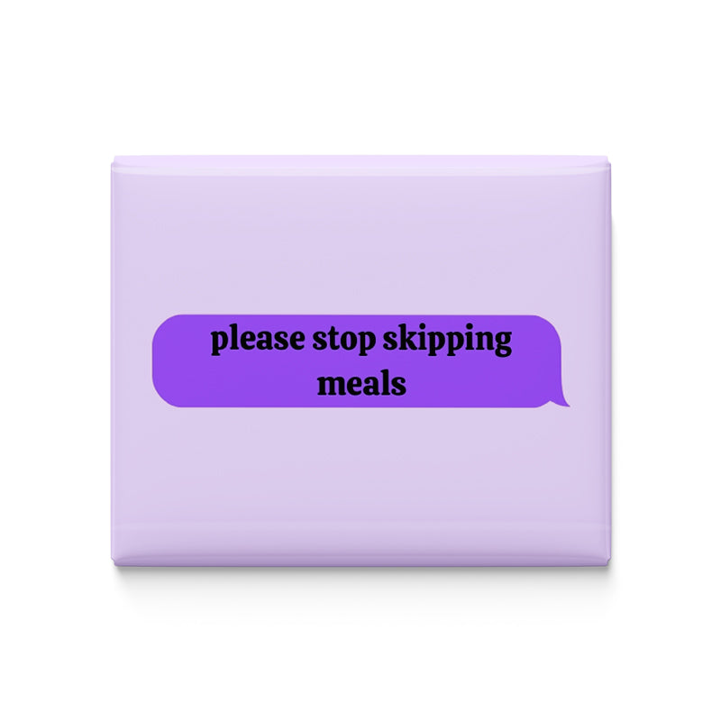 Please Stop Skipping Meals Fridge Magnet