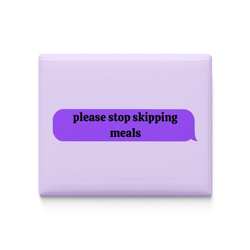 Please Stop Skipping Meals Fridge Magnet
