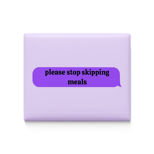 Please Stop Skipping Meals Fridge Magnet